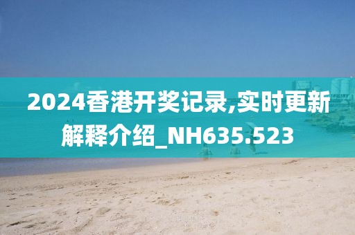2024香港开奖记录,实时更新解释介绍_NH635.523