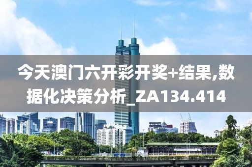 今天澳门六开彩开奖+结果,数据化决策分析_ZA134.414