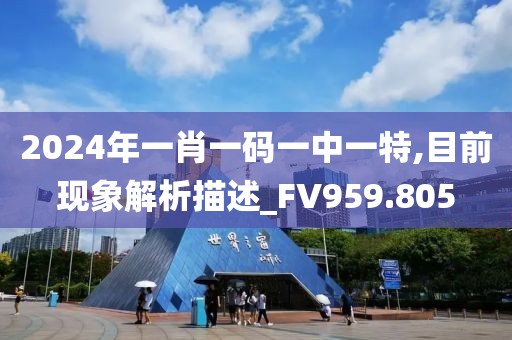 2024年一肖一码一中一特,目前现象解析描述_FV959.805