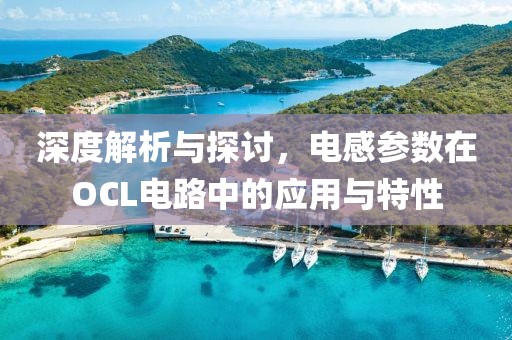 深度解析与探讨，电感参数在OCL电路中的应用与特性