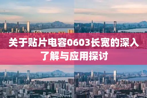 关于贴片电容0603长宽的深入了解与应用探讨