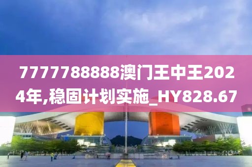 7777788888澳门王中王2024年,稳固计划实施_HY828.67