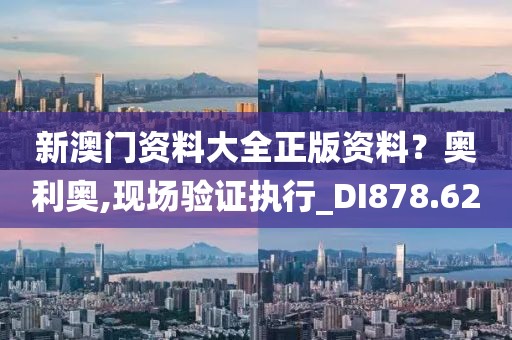 新澳门资料大全正版资料？奥利奥,现场验证执行_DI878.62