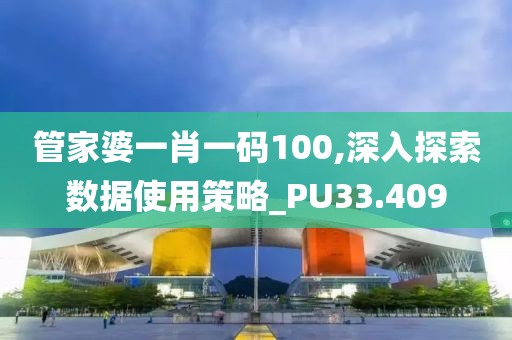 管家婆一肖一码100,深入探索数据使用策略_PU33.409
