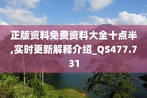 正版资料免费资料大全十点半,实时更新解释介绍_QS477.731
