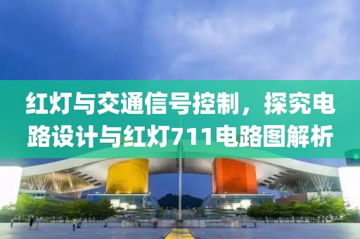 红灯与交通信号控制，探究电路设计与红灯711电路图解析