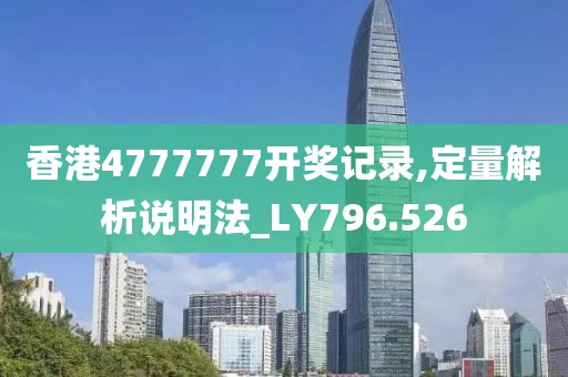 香港4777777开奖记录,定量解析说明法_LY796.526