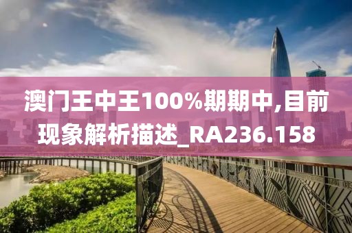澳门王中王100%期期中,目前现象解析描述_RA236.158