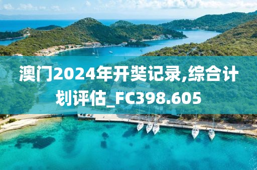 澳门2024年开奘记录,综合计划评估_FC398.605
