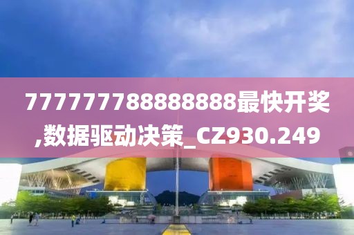777777788888888最快开奖,数据驱动决策_CZ930.249