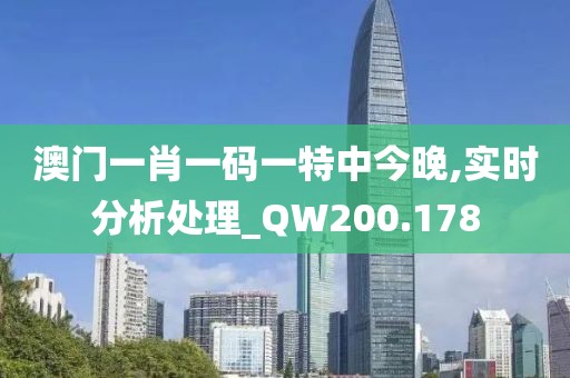 澳门一肖一码一特中今晚,实时分析处理_QW200.178