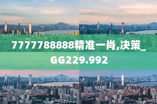 7777788888精准一肖,决策_GG229.992