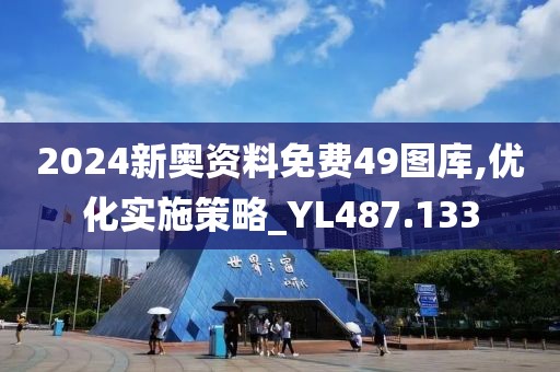2024新奥资料免费49图库,优化实施策略_YL487.133