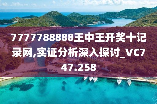 7777788888王中王开奖十记录网,实证分析深入探讨_VC747.258