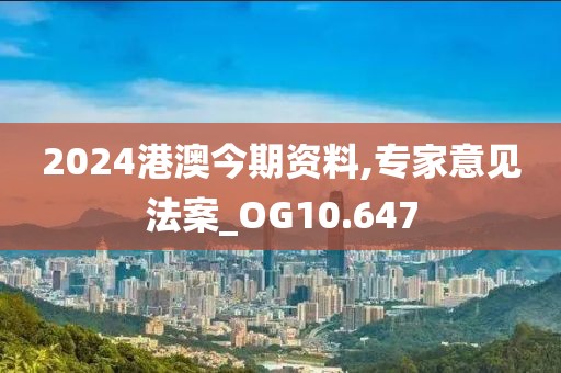 2024港澳今期资料,专家意见法案_OG10.647