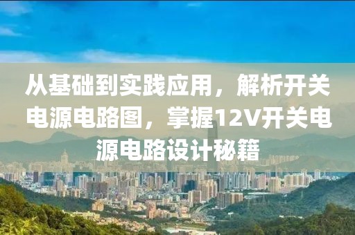 从基础到实践应用，解析开关电源电路图，掌握12V开关电源电路设计秘籍