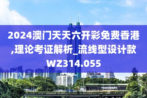 2024澳门天天六开彩免费香港,理论考证解析_流线型设计款WZ314.055