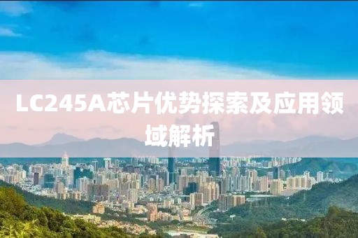 LC245A芯片优势探索及应用领域解析