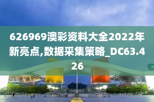 626969澳彩资料大全2022年新亮点,数据采集策略_DC63.426