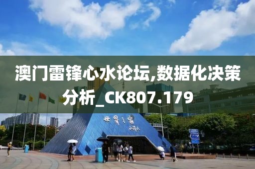 澳门雷锋心水论坛,数据化决策分析_CK807.179
