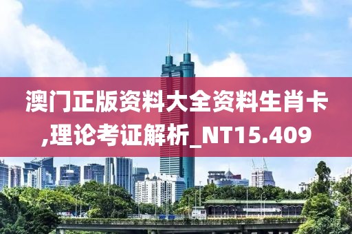 澳门正版资料大全资料生肖卡,理论考证解析_NT15.409