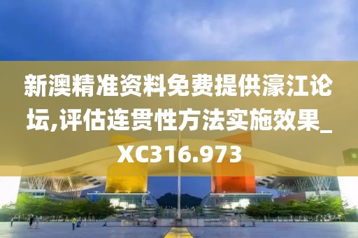 新澳精准资料免费提供濠江论坛,评估连贯性方法实施效果_XC316.973