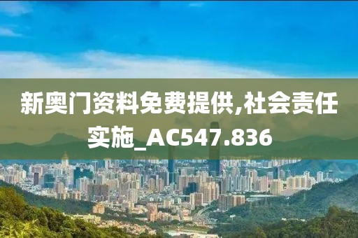 新奥门资料免费提供,社会责任实施_AC547.836