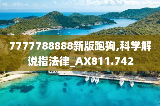 7777788888新版跑狗,科学解说指法律_AX811.742