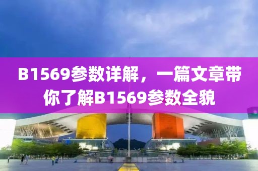 B1569参数详解，一篇文章带你了解B1569参数全貌