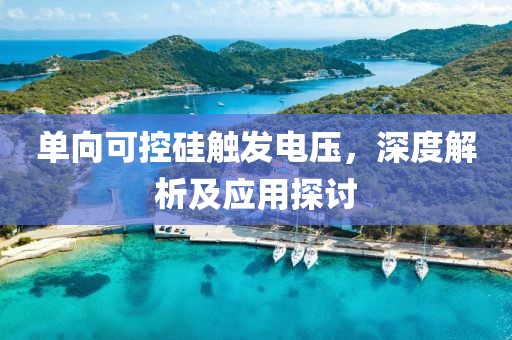 单向可控硅触发电压，深度解析及应用探讨