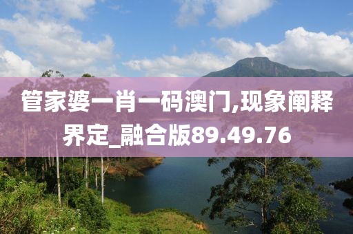 管家婆一肖一码澳门,现象阐释界定_融合版89.49.76