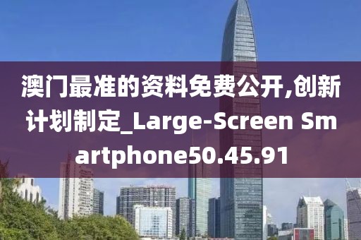 澳门最准的资料免费公开,创新计划制定_Large-Screen Smartphone50.45.91