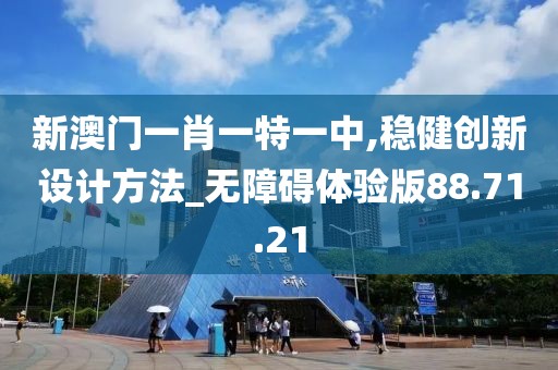 新澳门一肖一特一中,稳健创新设计方法_无障碍体验版88.71.21
