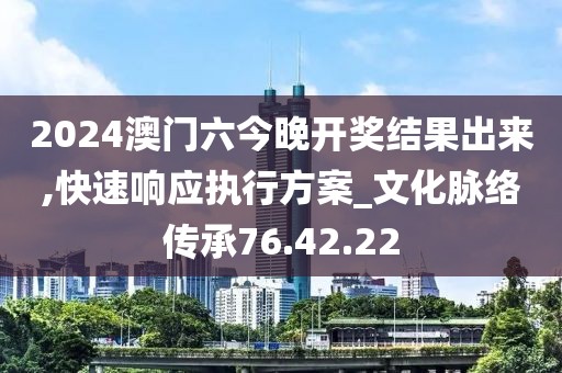 2024澳门六今晚开奖结果出来,快速响应执行方案_文化脉络传承76.42.22