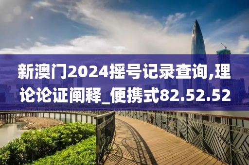 新澳门2024摇号记录查询,理论论证阐释_便携式82.52.52