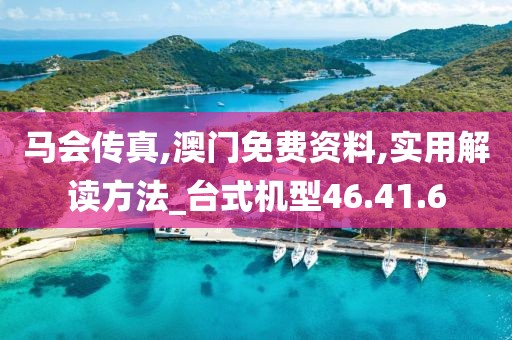 马会传真,澳门免费资料,实用解读方法_台式机型46.41.6