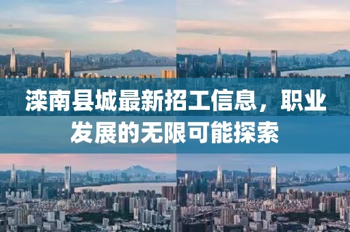 滦南县城最新招工信息，职业发展的无限可能探索
