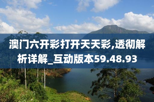 澳门六开彩打开天天彩,透彻解析详解_互动版本59.48.93