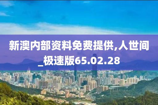新澳内部资料免费提供,人世间_极速版65.02.28
