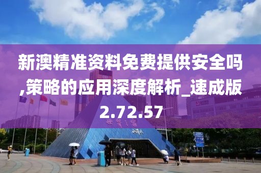 新澳精准资料免费提供安全吗,策略的应用深度解析_速成版2.72.57