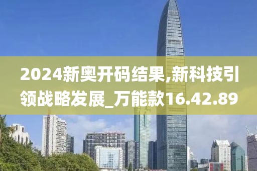 2024新奥开码结果,新科技引领战略发展_万能款16.42.89