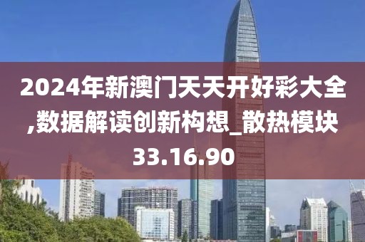2024年新澳门天天开好彩大全,数据解读创新构想_散热模块33.16.90
