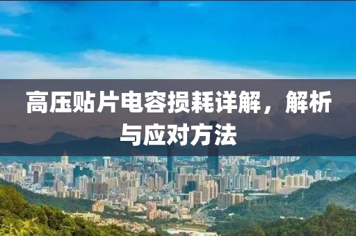 高压贴片电容损耗详解，解析与应对方法