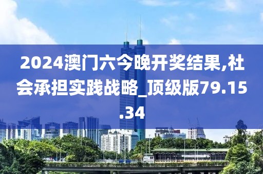 2024澳门六今晚开奖结果,社会承担实践战略_顶级版79.15.34
