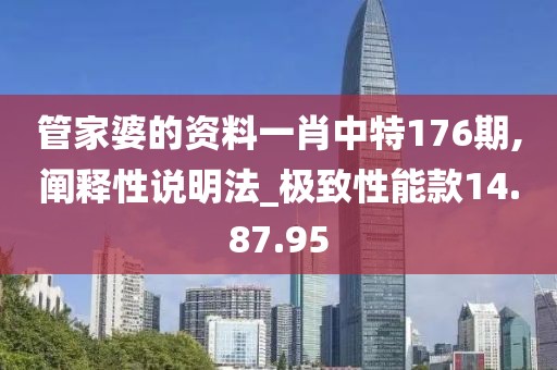 管家婆的资料一肖中特176期,阐释性说明法_极致性能款14.87.95