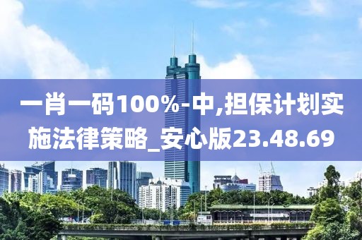 一肖一码100%-中,担保计划实施法律策略_安心版23.48.69