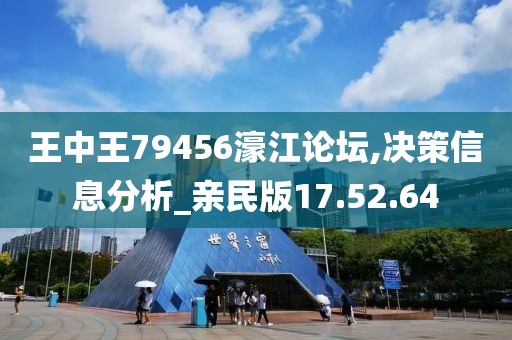 王中王79456濠江论坛,决策信息分析_亲民版17.52.64