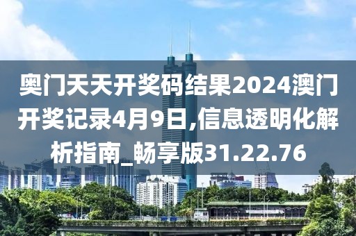 奥门天天开奖码结果2024澳门开奖记录4月9日,信息透明化解析指南_畅享版31.22.76