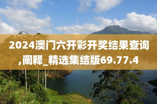 2024澳门六开彩开奖结果查询,阐释_精选集结版69.77.4