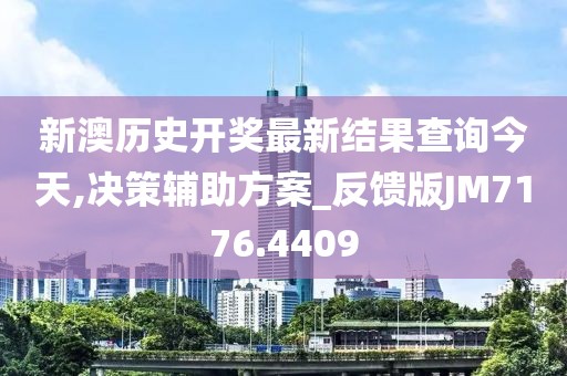 新澳历史开奖最新结果查询今天,决策辅助方案_反馈版JM7176.4409